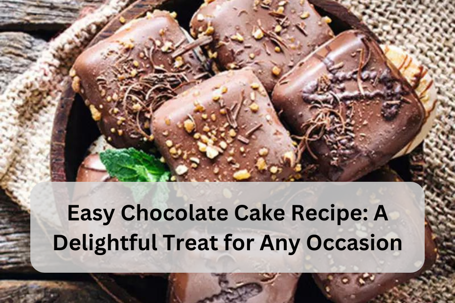 Easy Chocolate Cake Recipe: A Delightful Treat for Any Occasion