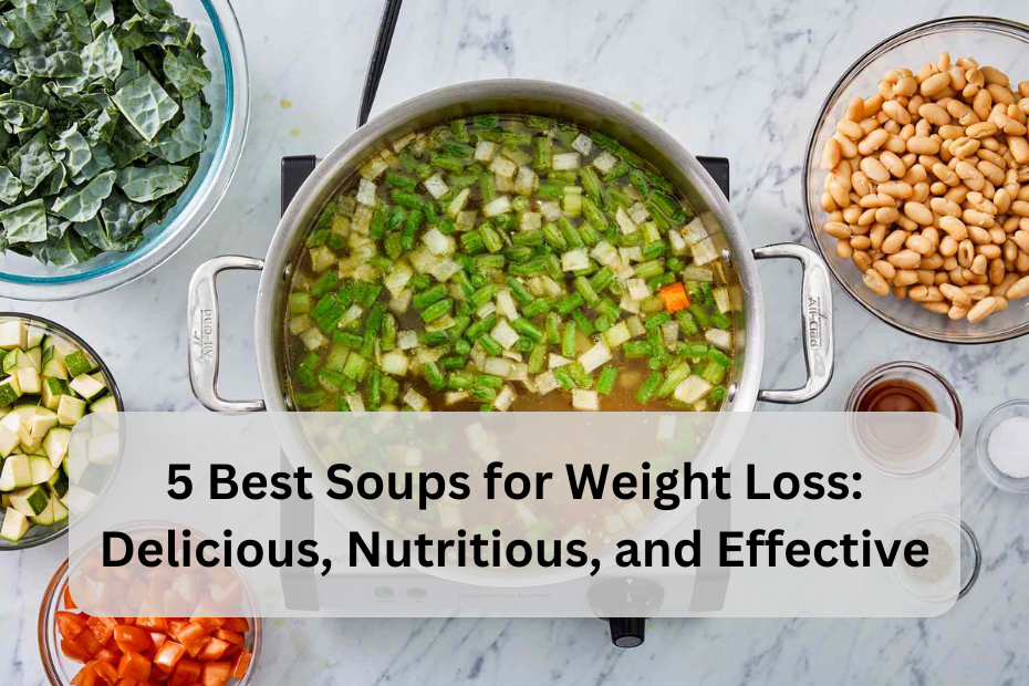 5 Best Soups for Weight Loss: Delicious, Nutritious, and Effective