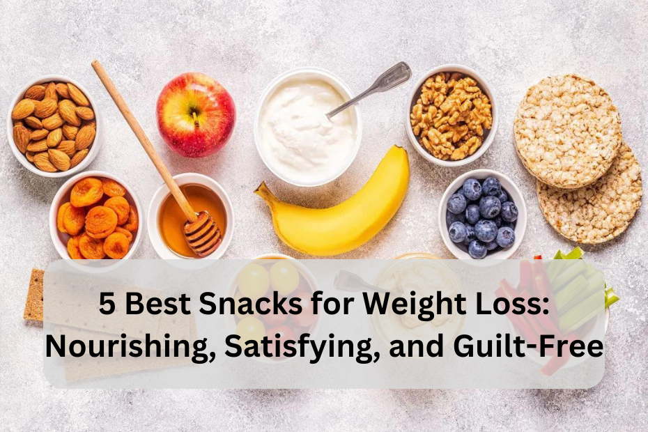 5 Best Snacks for Weight Loss: Nourishing, Satisfying, and Guilt-Free