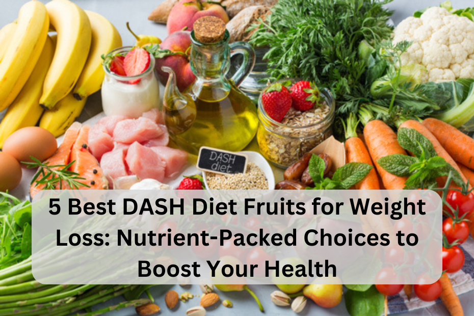 5 Best DASH Diet Fruits for Weight Loss: Nutrient-Packed Choices to Boost Your Health