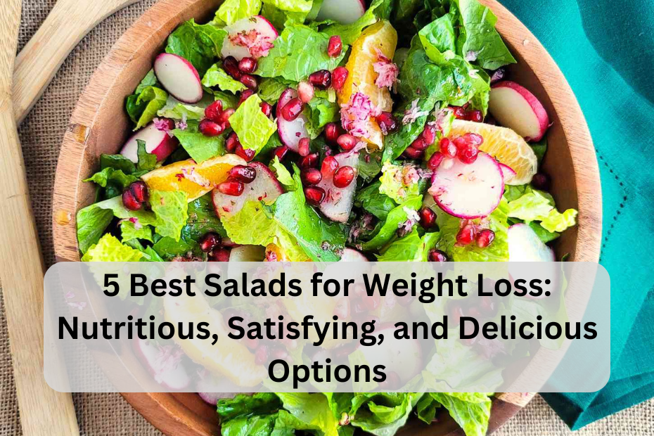 5 Best Salads for Weight Loss: Nutritious, Satisfying, and Delicious Options