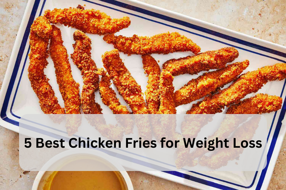 5 Best Chicken Fries for Weight Loss