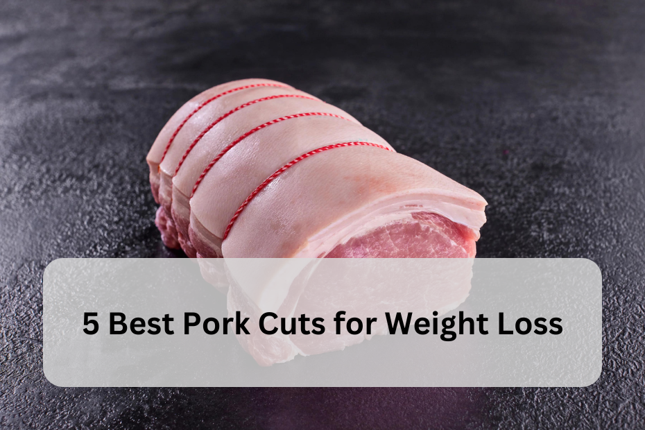 5 Best Pork Cuts for Weight Loss