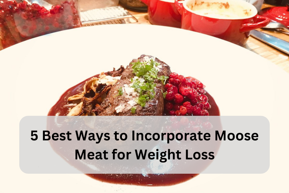 5 Best Ways to Incorporate Moose Meat for Weight Loss