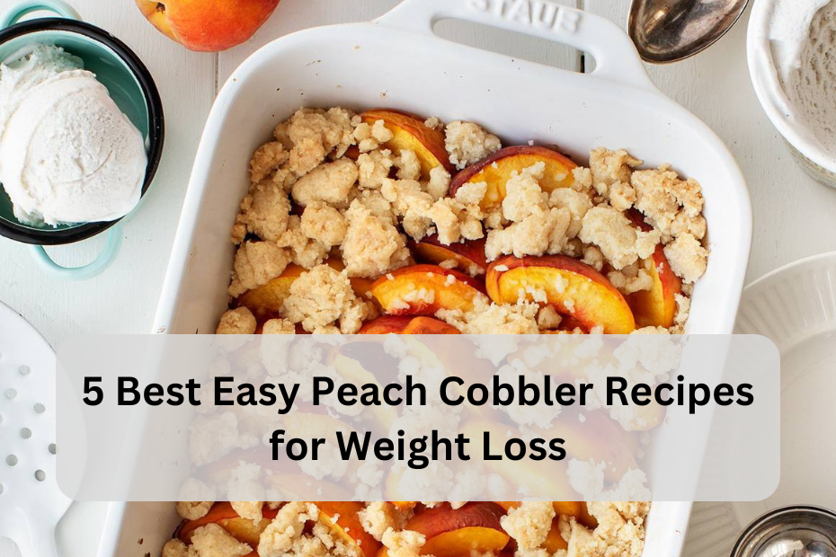 5 Best Easy Peach Cobbler Recipes for Weight Loss