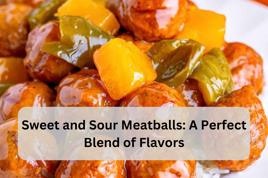 Sweet and Sour Meatballs: A Perfect Blend of Flavors