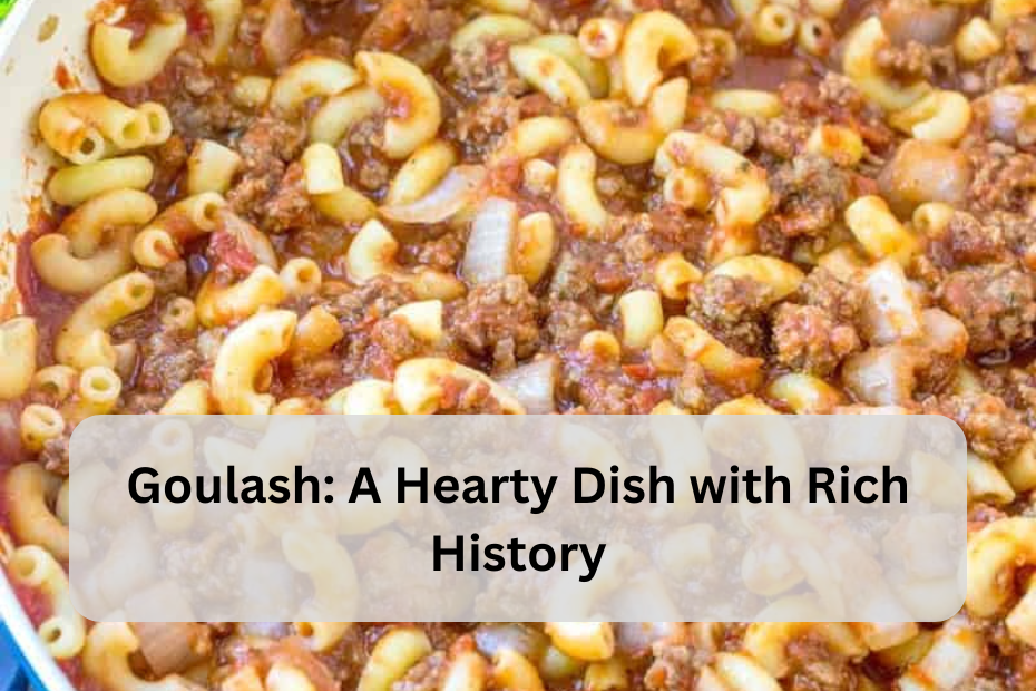 Goulash: A Hearty Dish with Rich History