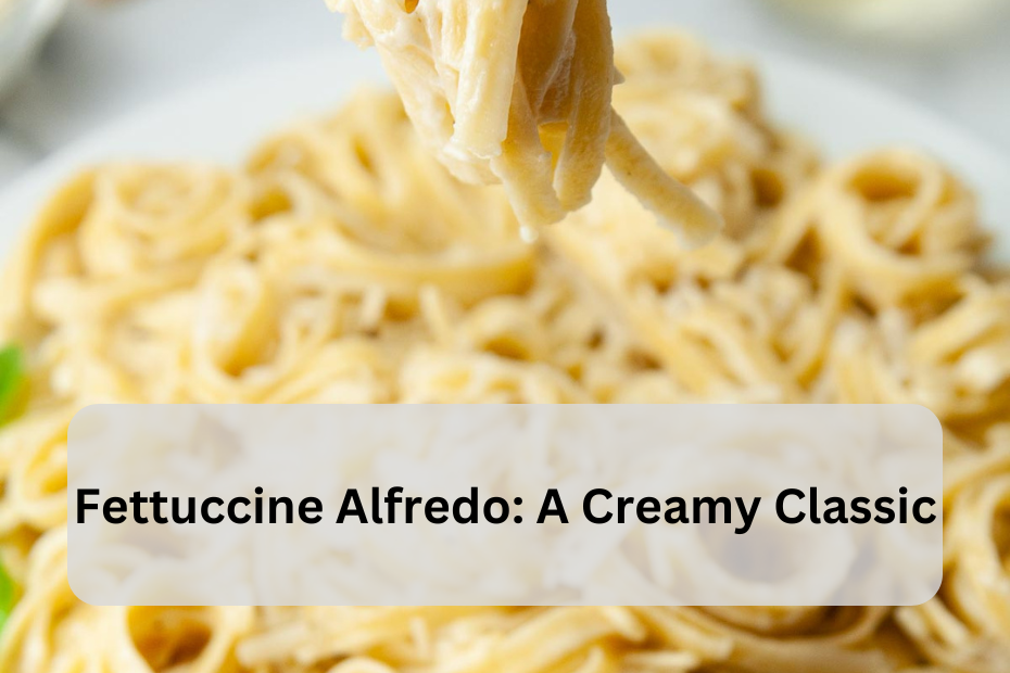 Fettuccine Alfredo: A Creamy Classic