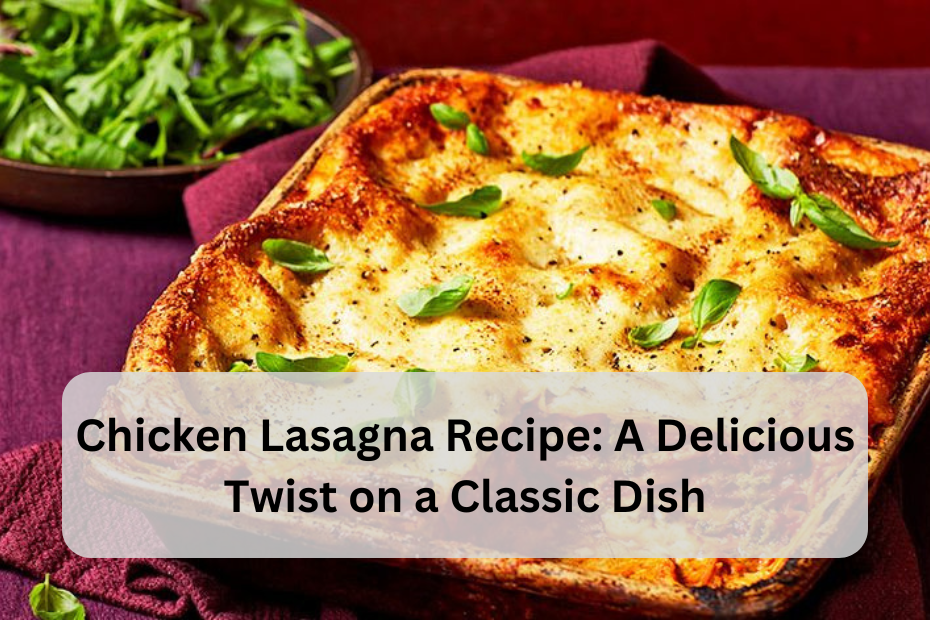 Chicken Lasagna Recipe: A Delicious Twist on a Classic Dish