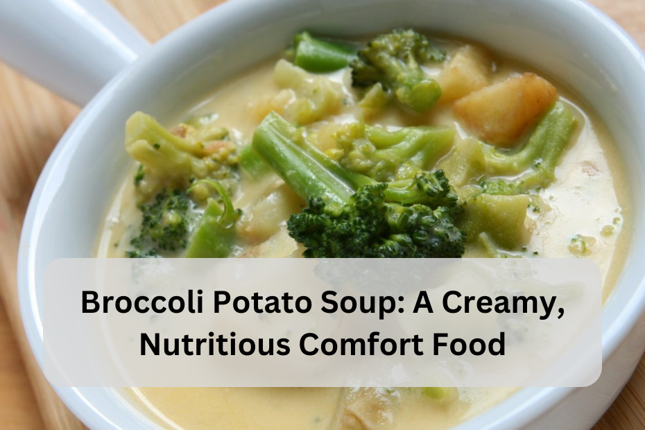 Broccoli Potato Soup: A Creamy, Nutritious Comfort Food