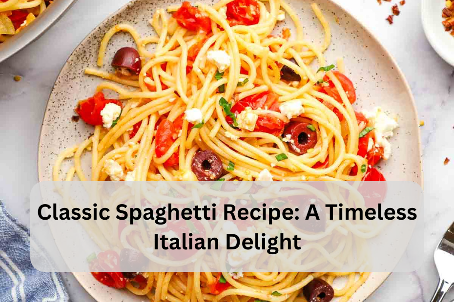 Classic Spaghetti Recipe: A Timeless Italian Delight